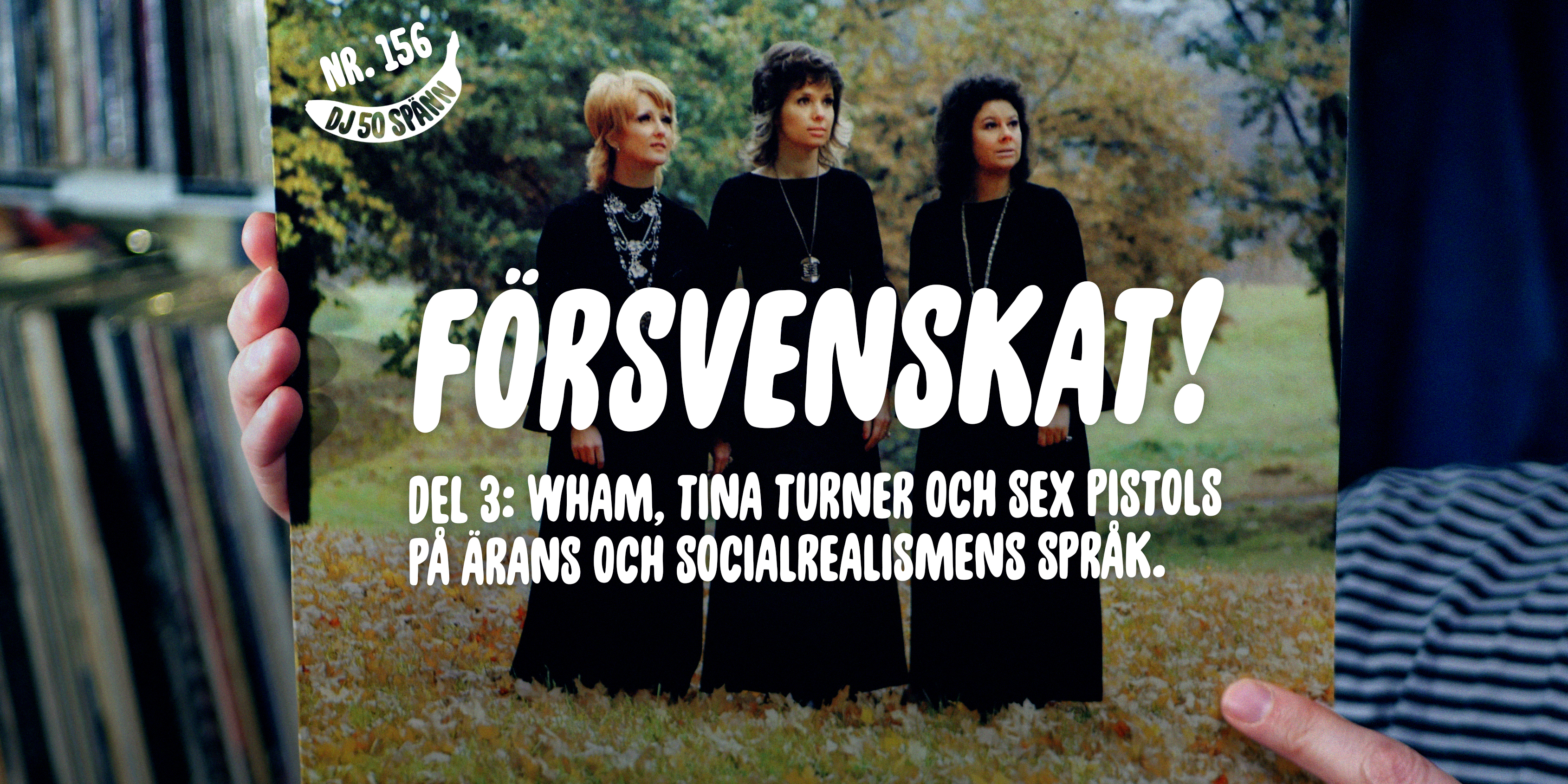 DJ50:-nr 156: Försvenskat! Del 3 – Wham, Tina Turner och Sex Pistols på ärans och socialrealismens språk.