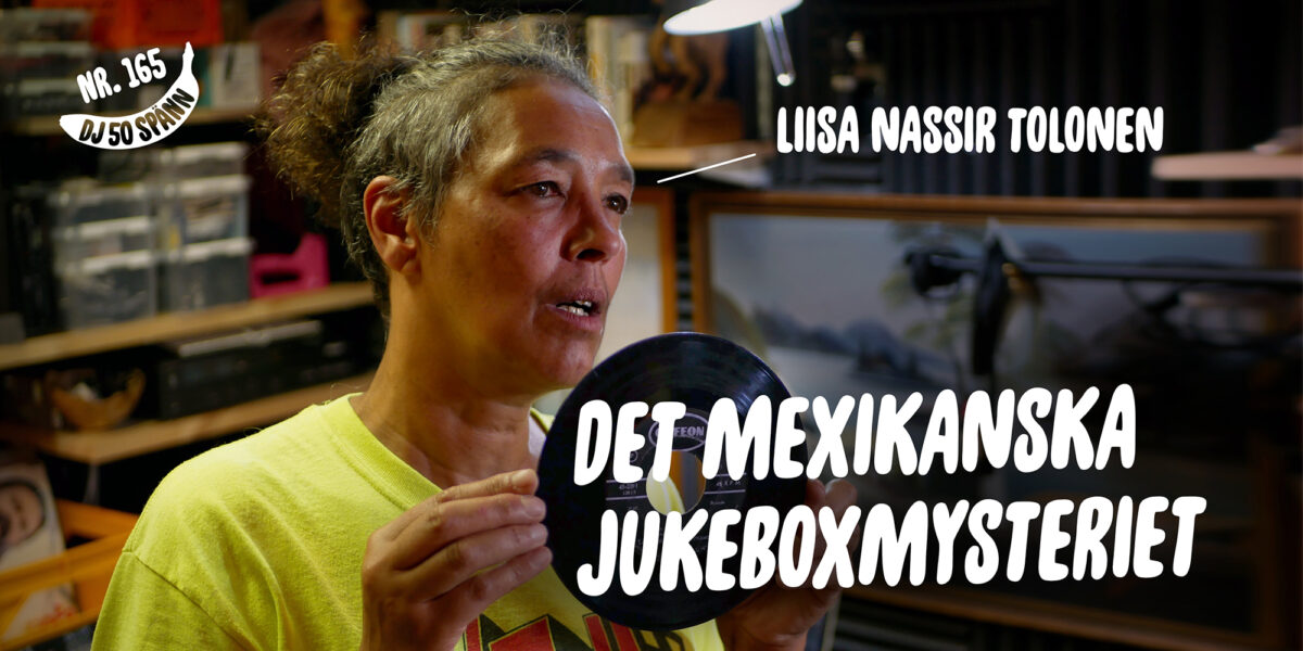DJ50:- nr 165: Det mexikanska jukeboxmysteriet med Liisa Nassir Tolonen.