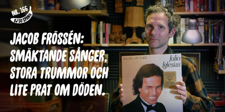 DJ50:- nr 166 med Jacob Frössén: Smäkt, stora trummor och lite prat om döden